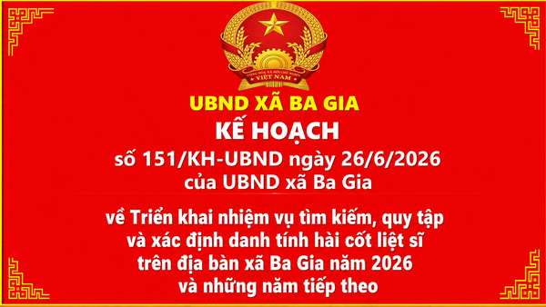 Kế hoạch số 151/KH-UBND ngày 26/6/2026 của UBND xã Ba Gia về Triển khai nhiệm vụ tìm kiếm, quy tập và xác định danh tính hài cốt liệt sĩ trên địa bàn xã Ba Gia năm 2026 và những năm tiếp theo.