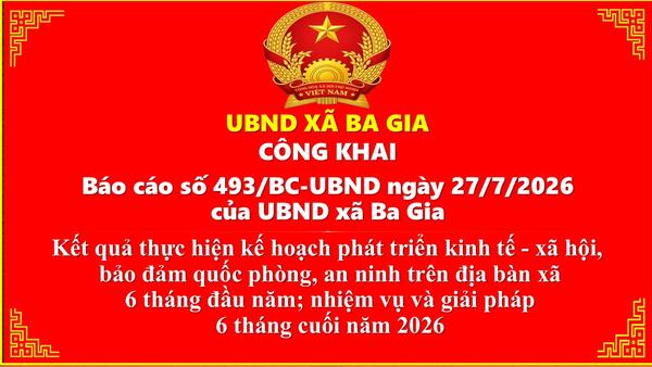 UBND xã Ba Gia niêm yết công khai Kết quả thực hiện kế hoạch phát triển kinh tế - xã hội,  bảo đảm quốc phòng, an ninh trên địa bàn xã  6 tháng đầu năm; nhiệm vụ và giải pháp  6 tháng cuối năm 2026