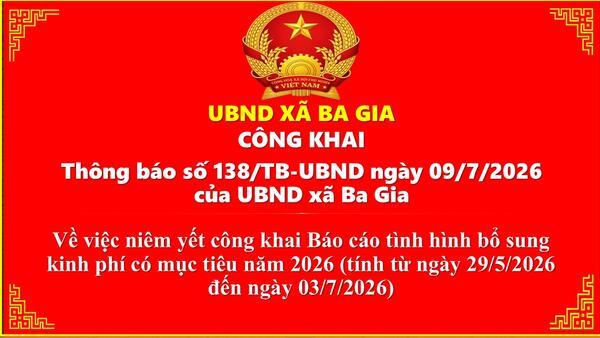 UBND xã Ba Gia niêm yết công khai Thông báo Về việc niêm yết công khai Báo cáo tình hình bổ sung kinh phí có mục tiêu năm 2026 (tính từ ngày 29/5/2026 đến ngày 03/7/2026)