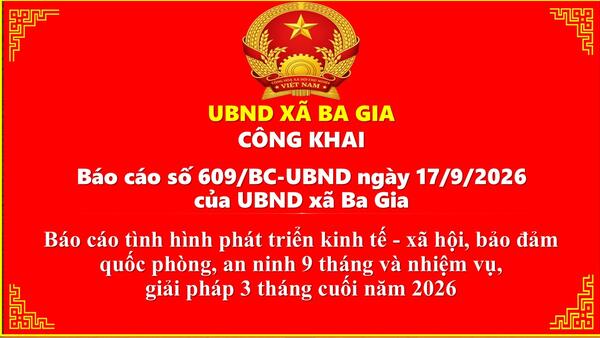 UBND xã Ba Gia niêm yết công khai Báo cáo số 609/BC-UBND ngày 17/9/2026  của UBND xã Ba Gia